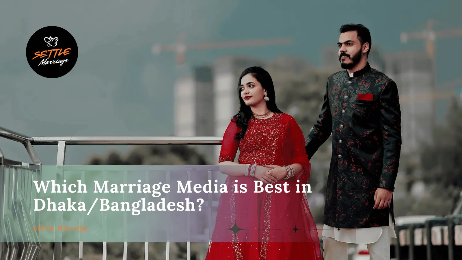Which Marriage Media is Best in Dhaka/Bangladesh?