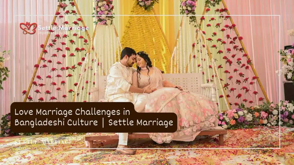 Love Marriage Challenges in Bangladeshi Culture | Settle Marriage