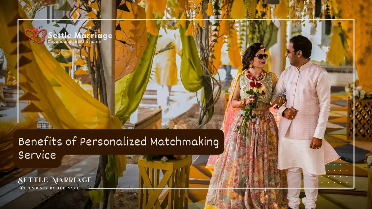 Benefits of Personalized Matchmaking Service : Settle Marriage