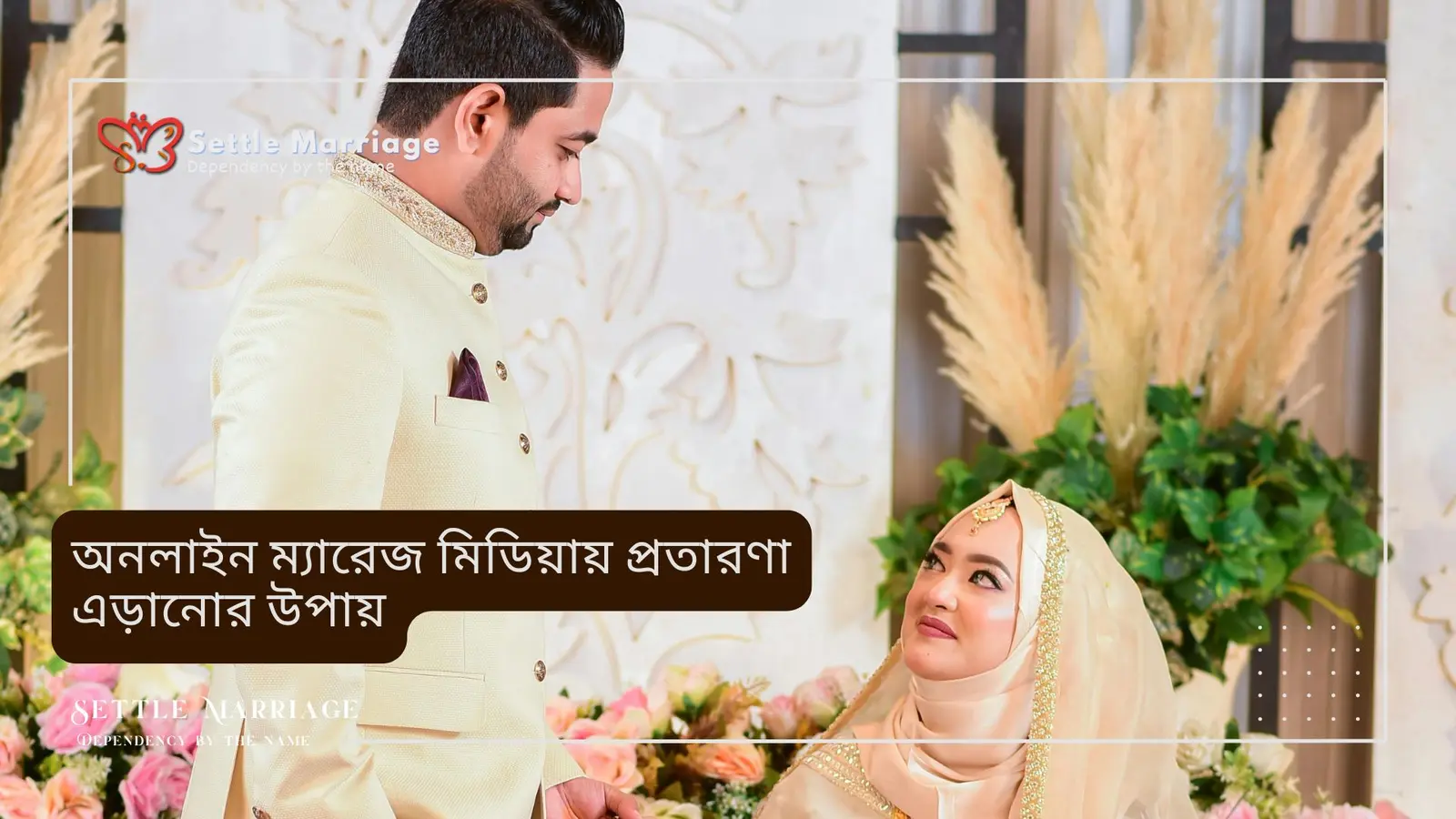 অনলাইন ম্যারেজ মিডিয়ায় প্রতারণা এড়ানোর উপায় | সেটেল ম্যারেজ